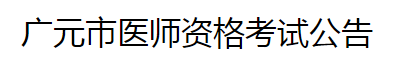 廣元市醫(yī)師資格考試公告