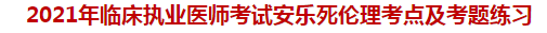 2021年臨床執(zhí)業(yè)醫(yī)師考試安樂死倫理考點及試題練習(xí)