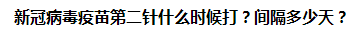 新冠病毒疫苗第二針什么時候打？間隔多少天？