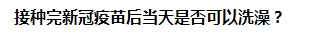 接種完新冠疫苗后當天是否可以洗澡？