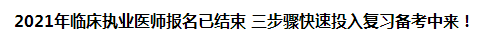 2021年臨床執(zhí)業(yè)醫(yī)師報名已結束 三步驟快速投入復習備考中來！