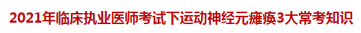 2021年臨床執(zhí)業(yè)醫(yī)師考試下運(yùn)動(dòng)神經(jīng)元癱瘓3大?？贾R(shí)