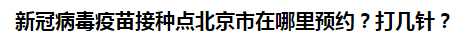 新冠病毒疫苗接種點(diǎn)北京市在哪里預(yù)約？打幾針？