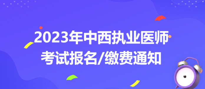 2023中西醫(yī)執(zhí)業(yè)醫(yī)師考試報名繳費通知