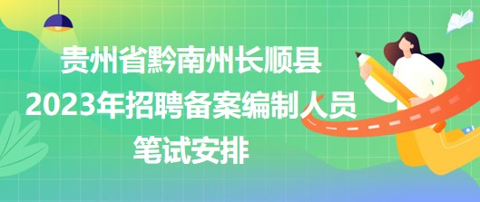 貴州省黔南州長順縣2023年招聘備案編制人員筆試安排