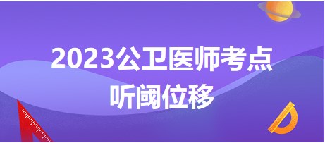 2023公衛(wèi)醫(yī)師考點聽閥位移