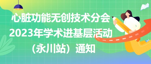 心臟功能無創(chuàng)技術(shù)分會2023年學(xué)術(shù)進(jìn)基層活動（永川站）通知