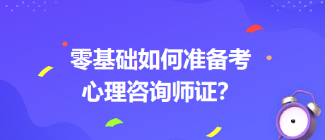 0基礎(chǔ)如何考心理咨詢師證書？