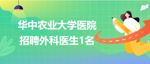 湖北省武漢市華中農(nóng)業(yè)大學(xué)醫(yī)院招聘外科醫(yī)生1名