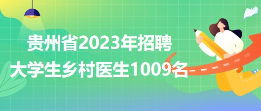 貴州省2023年招聘大學(xué)生鄉(xiāng)村醫(yī)生1009名