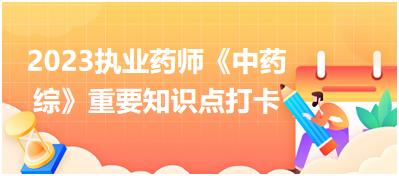 內(nèi)科?。禾搫?2023執(zhí)業(yè)藥師《中藥綜》重要知識點打卡