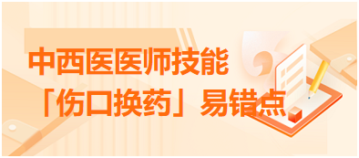 中西醫(yī)醫(yī)師技能「?jìng)趽Q藥」易錯(cuò)點(diǎn)扣分點(diǎn)總結(jié)