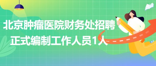 北京腫瘤醫(yī)院財務(wù)處補(bǔ)充招聘正式編制工作人員1人