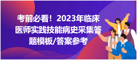 考前必看！2023年臨床醫(yī)師資格考試實踐技能病史采集答題模板及答案參考！