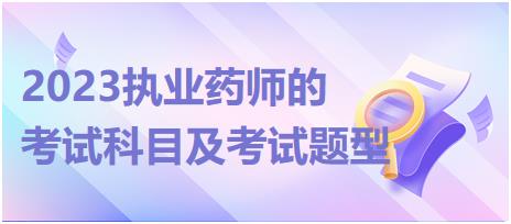 2023執(zhí)業(yè)藥師的考試科目及考試題型！