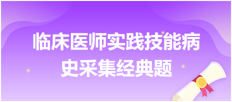 臨床醫(yī)師實(shí)踐技能病史采集經(jīng)典題