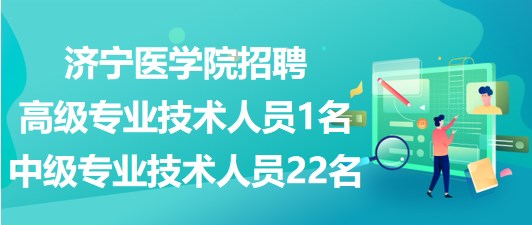 濟(jì)寧醫(yī)學(xué)院2023年招聘高級專業(yè)技術(shù)人員1名、中級專業(yè)技術(shù)人員22名