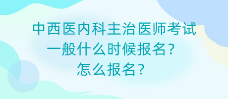 中西醫(yī)內(nèi)科主治醫(yī)師考試一般什么時(shí)候報(bào)名？怎么報(bào)名？