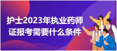 護(hù)士2023年執(zhí)業(yè)藥師證報(bào)考需要什么條件？