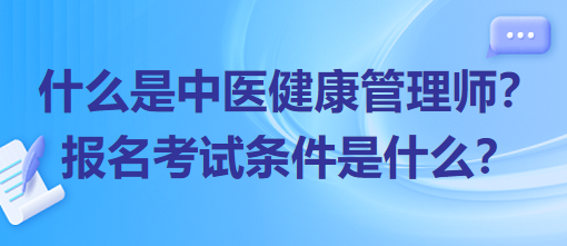 什么是中醫(yī)健康管理師？報(bào)名考試條件是什么？