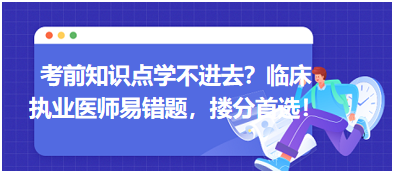 考前知識點學不進去？臨床執(zhí)業(yè)醫(yī)師易錯題，含解析更易讀懂，摟分首選！