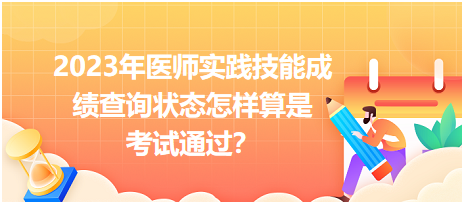 2023年醫(yī)師實(shí)踐技能成績查詢狀態(tài)怎樣算是考試通過？