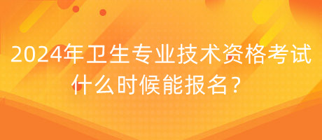 2024年衛(wèi)生專業(yè)技術(shù)資格考試什么時候能報名？