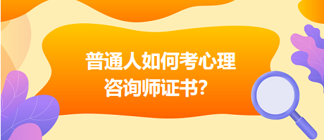 普通人如何考心理咨詢師證書？