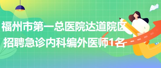 福州市第一總醫(yī)院達道院區(qū)招聘急診內科編外醫(yī)師1名