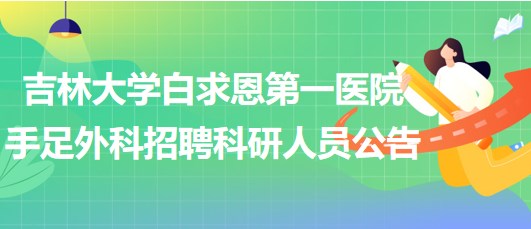 吉林大學(xué)白求恩第一醫(yī)院手足外科招聘科研人員公告