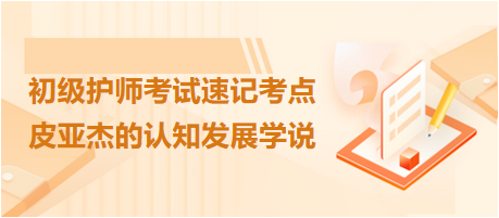 2024初級護(hù)師考試速記考點：皮亞杰的認(rèn)知發(fā)展學(xué)說