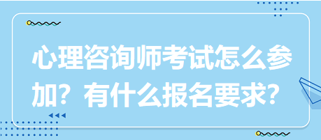 心理咨詢師考試要怎么參加？有什么報(bào)名要求？