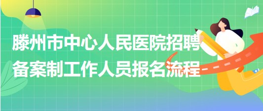 滕州市中心人民醫(yī)院2023年招聘備案制工作人員報(bào)名流程