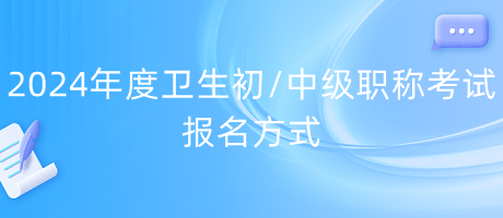 2024年度衛(wèi)生初中級職稱考試報(bào)名方式