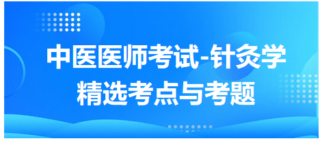 中醫(yī)醫(yī)師-針灸學常考點及習題8