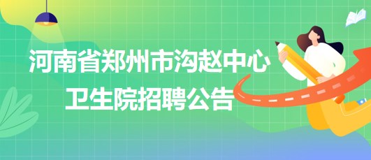 河南省鄭州市溝趙中心衛(wèi)生院招聘公衛(wèi)科醫(yī)師等崗位人員數(shù)名