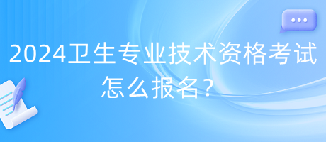 2024年衛(wèi)生專業(yè)技術(shù)資格考試怎么報名？