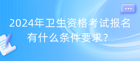 2024年衛(wèi)生資格考試報名有什么條件要求？