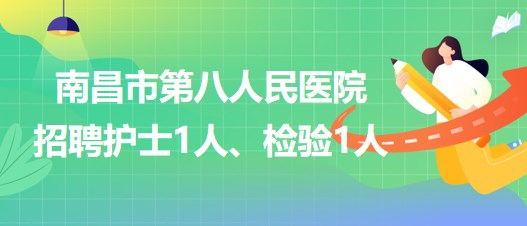 南昌市第八人民醫(yī)院2023年招聘護士1人、檢驗1人