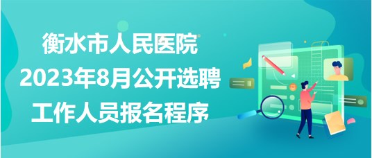 衡水市人民醫(yī)院2023年8月公開選聘工作人員報(bào)名程序