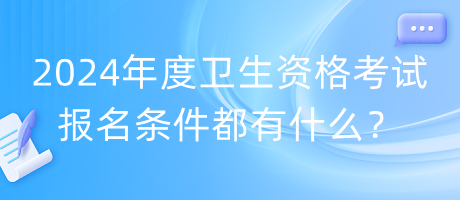 2024年度衛(wèi)生資格考試報名條件都有什么？