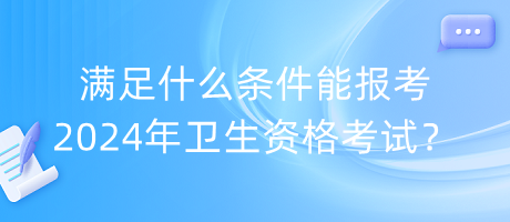 滿足什么條件能報(bào)考2024年衛(wèi)生資格考試？