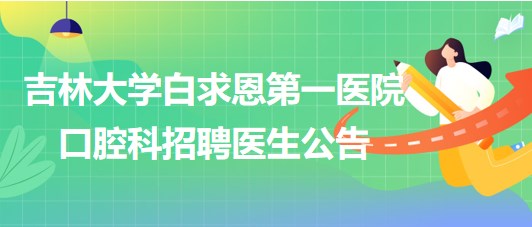 吉林大學白求恩第一醫(yī)院口腔科2023年9月招聘醫(yī)生公告