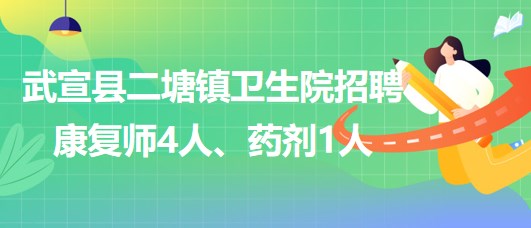 來賓市武宣縣二塘鎮(zhèn)衛(wèi)生院2023年招聘康復(fù)師4人、藥劑1人