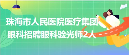 珠海市人民醫(yī)院醫(yī)療集團(tuán)眼科2023年招聘眼科驗光師2人