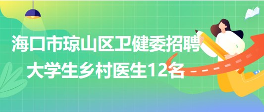 ?？谑协偵絽^(qū)衛(wèi)生健康委員會2023年招聘大學生鄉(xiāng)村醫(yī)生12名