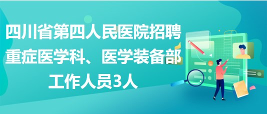 四川省第四人民醫(yī)院招聘重癥醫(yī)學(xué)科、醫(yī)學(xué)裝備部工作人員3人