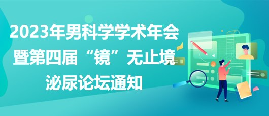 2023年男科學(xué)學(xué)術(shù)年會(huì)暨第四屆“鏡”無止境泌尿論壇通知