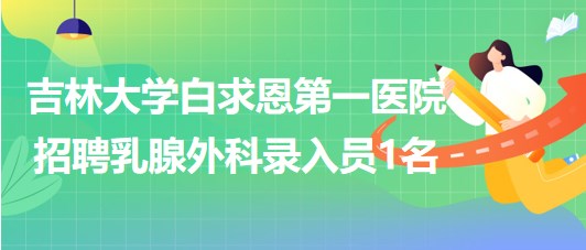 吉林大學白求恩第一醫(yī)院招聘乳腺外科錄入員1名