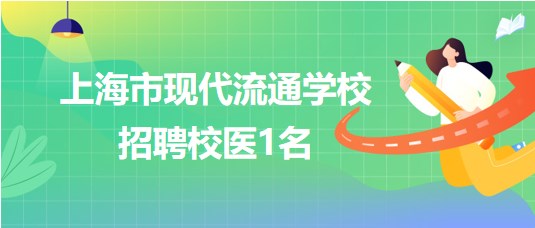 上海市現(xiàn)代流通學(xué)校2023年10月招聘校醫(yī)1名